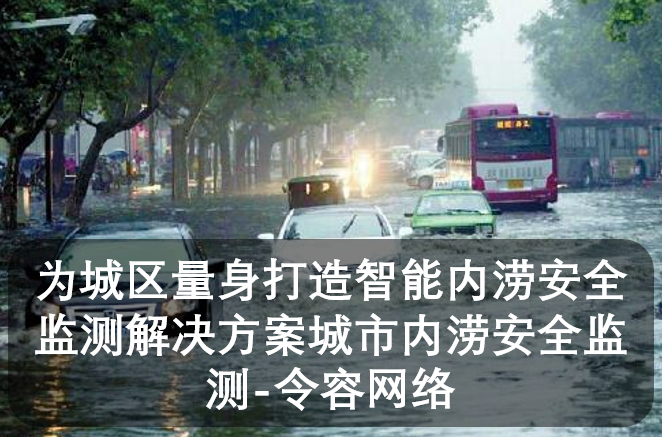 为城区量身打造智能内涝安全监测解决方案城市内涝安全监测-令容网络图片