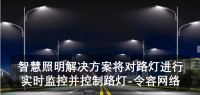 智慧照明解决方案将对路灯进行实时监控并控制路灯-令容网络