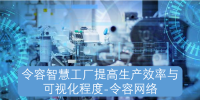 令容智慧工厂提高生产效率与可视化程度-令容网络