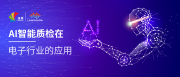 AI智能质检在电子行业的应用